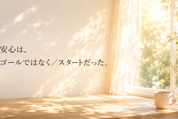 安心は、ゴールじゃなかった。