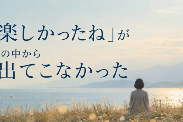 「楽しかったね」が、私の中から出てこなかった
